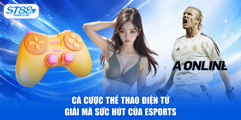 Cá Cược Thể Thao Điện Tử - Giải Mã Sức Hút Của Esports
