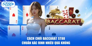 Cách Chơi Baccarat ST88 Chuẩn Xác Rinh Nhiều Quà Khủng
