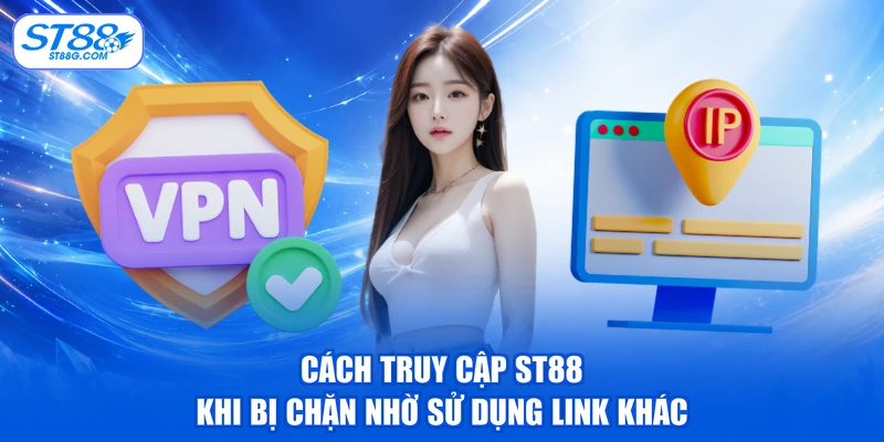 Cách truy cập ST88 khi bị chặn nhờ sử dụng link khác