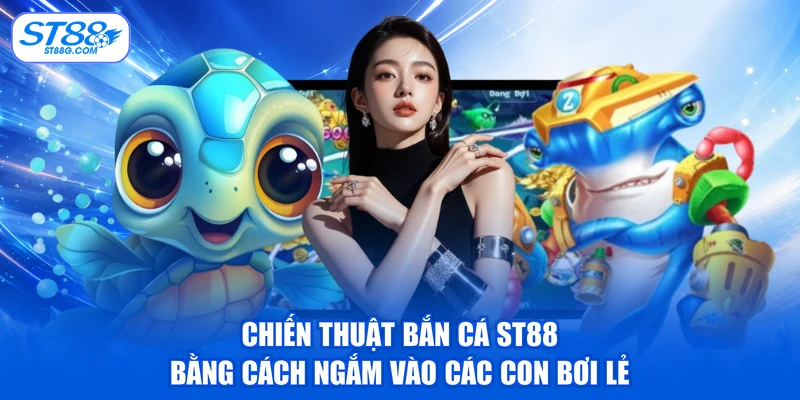 Chiến thuật bắn cá ST88 bằng cách ngắm vào các con bơi lẻ