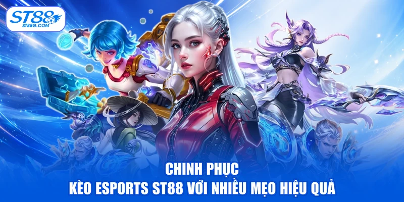 Chinh phục kèo Esports ST88 với nhiều mẹo hiệu quả