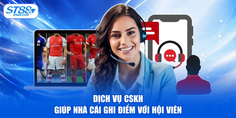 Dịch vụ CSKH giúp nhà cái ghi điểm với hội viên