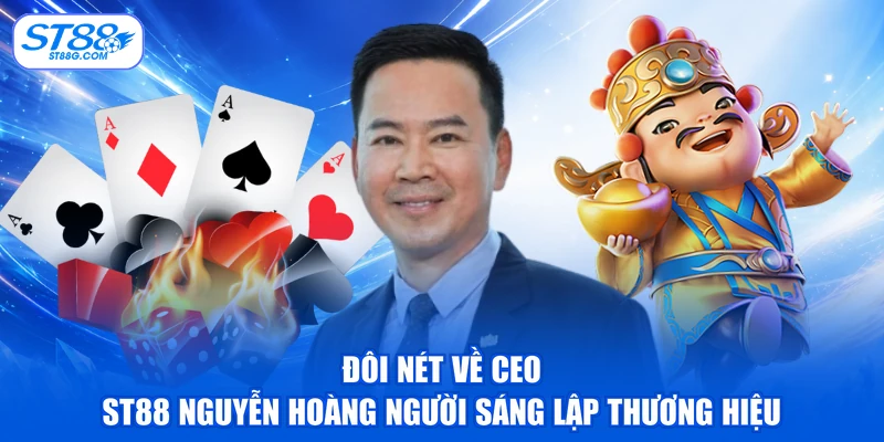 Đôi nét về CEO ST88 Nguyễn Hoàng người sáng lập thương hiệu