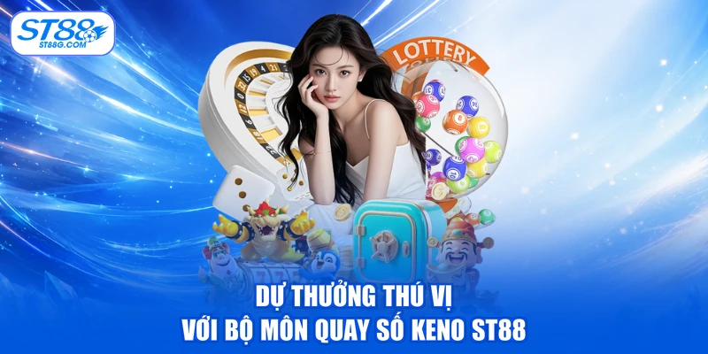 Dự thưởng thú vị với bộ môn quay số Keno ST88