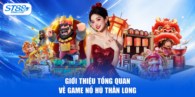 Giới thiệu tổng quan về game nổ hũ thần long