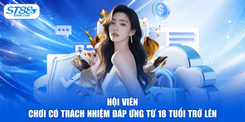 Hội viên chơi có trách nhiệm đáp ứng từ 18 tuổi trở lên