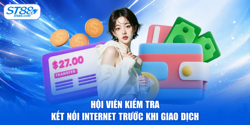 Hội viên kiểm tra kết nối internet trước khi giao dịch