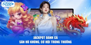 Jackpot Đánh Cá - Săn Hũ Khủng, Cơ Hội Trúng Thưởng