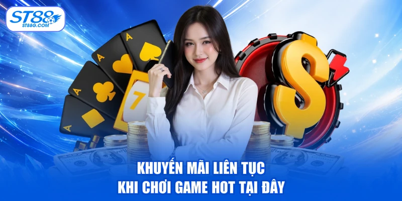 Khuyến mãi liên tục khi chơi game hot tại đây