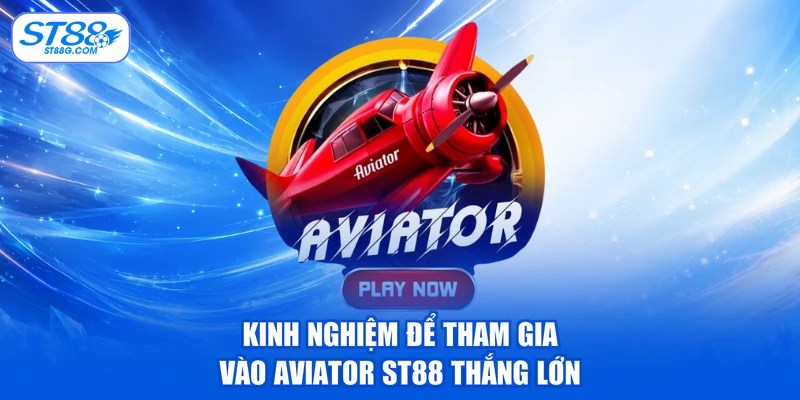 Kinh nghiệm để tham gia vào aviator ST88 thắng lớn