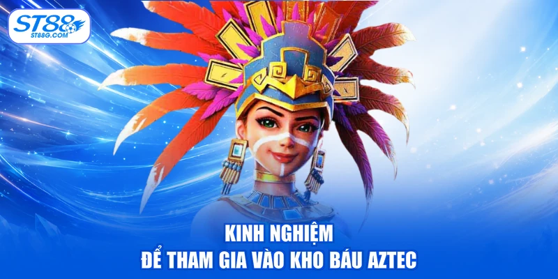 Kinh nghiệm để tham gia vào kho báu Aztec