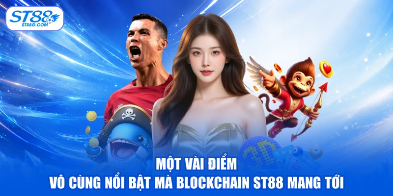 Một vài điểm vô cùng nổi bật mà Blockchain ST88 mang tới
