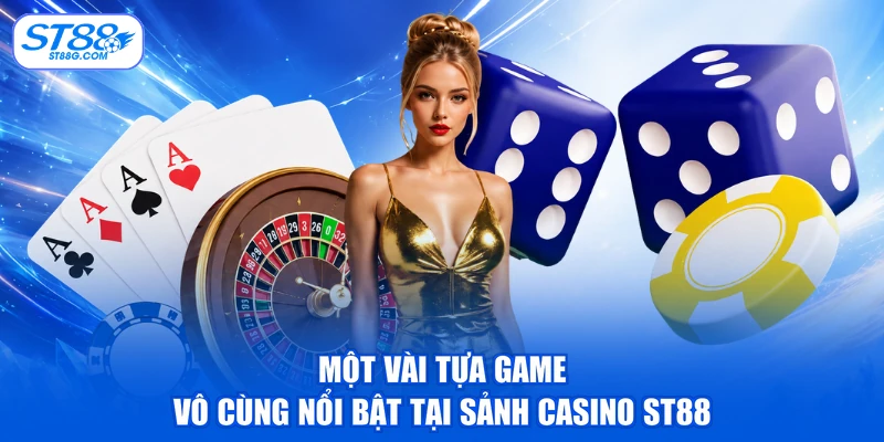 Một vài tựa game vô cùng nổi bật tại sảnh Casino ST88