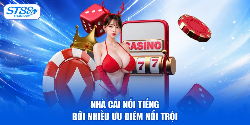 Nhà cái nổi tiếng bởi nhiều ưu điểm nổi trội
