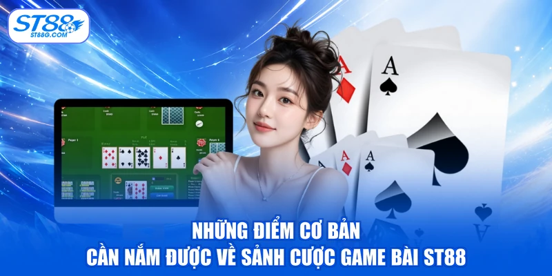 Những điểm cơ bản cần nắm được về sảnh cược game bài ST88