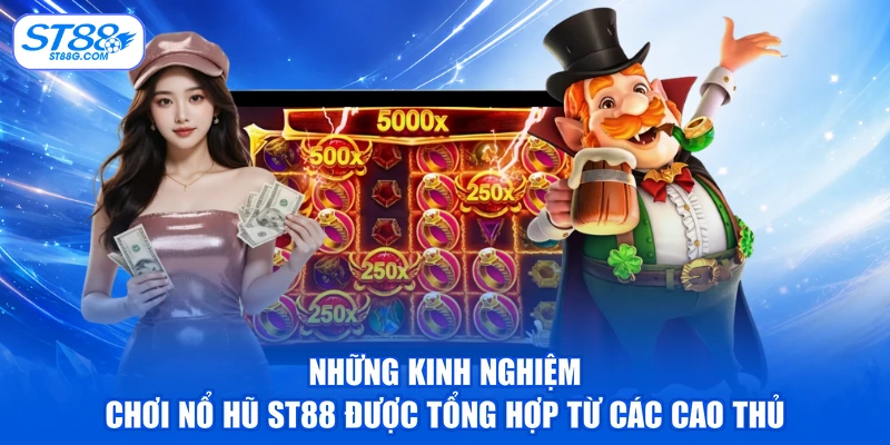 Những kinh nghiệm chơi nổ hũ ST88 được tổng hợp từ các cao thủ