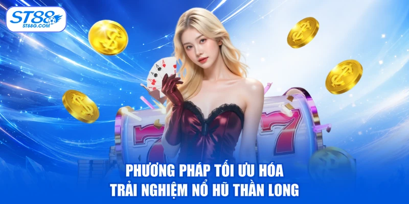 Phương pháp tối ưu hóa trải nghiệm nổ hũ thần long