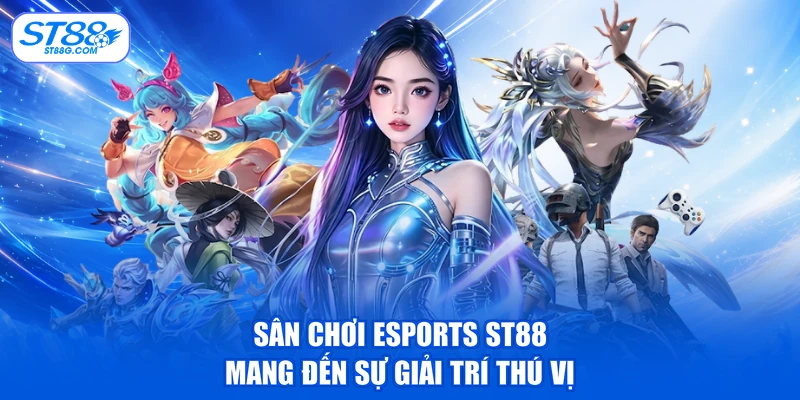 Sân chơi Esports ST88 mang đến sự giải trí thú vị