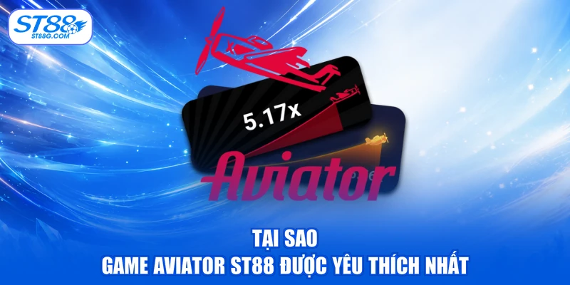 Tại sao game aviator ST88 được yêu thích nhất