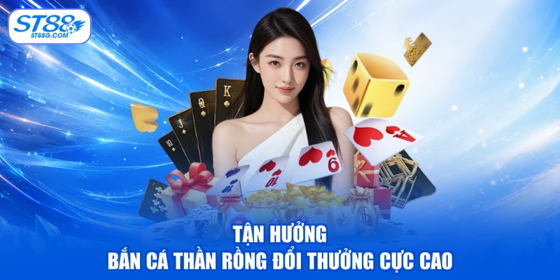 Tận hưởng bắn cá Thần Rồng đổi thưởng cực cao