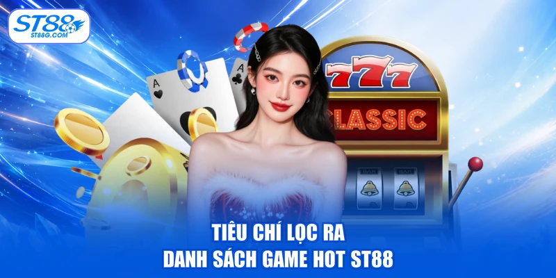 Tiêu chí lọc ra danh sách game hot ST88