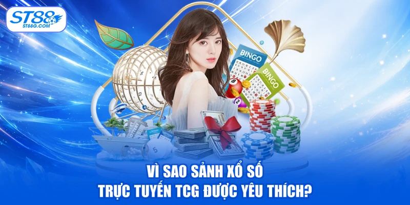 Vì sao sảnh xổ số trực tuyến TCG được yêu thích?